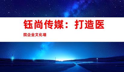 蘇州鈺尚傳媒 專業醫院廣告設計與裝飾制作，打造企業文化新形象